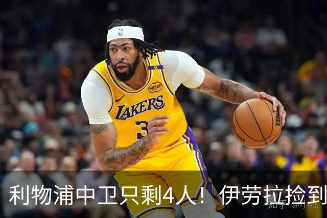 利物浦中卫只剩4人！伊劳拉捡到宝，但防线赌局玩太大