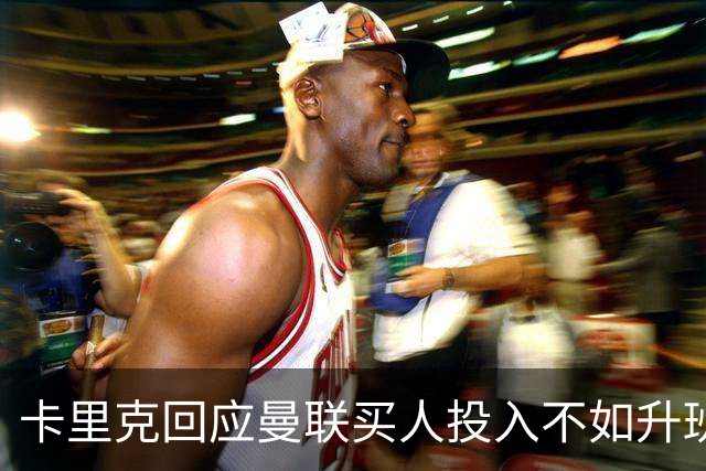 卡里克回应曼联买人投入不如升班马！坚称可争冠，不必花上亿引援