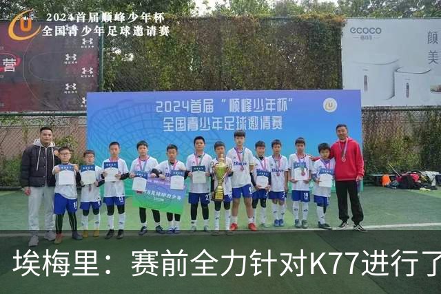埃梅里：赛前全力针对K77进行了布置 我认为他完全有机会拿下金球