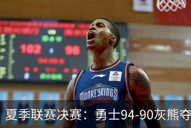 夏季联赛决赛：勇士94-90灰熊夺冠 伦德伯格荣膺MVP