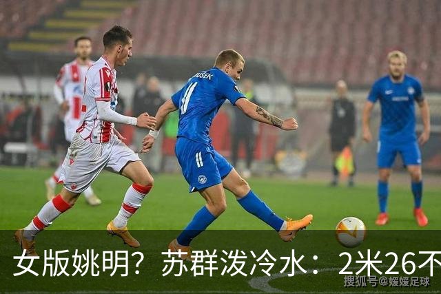 女版姚明？苏群泼冷水：2米26不等于救世主，张子宇还有三大短板