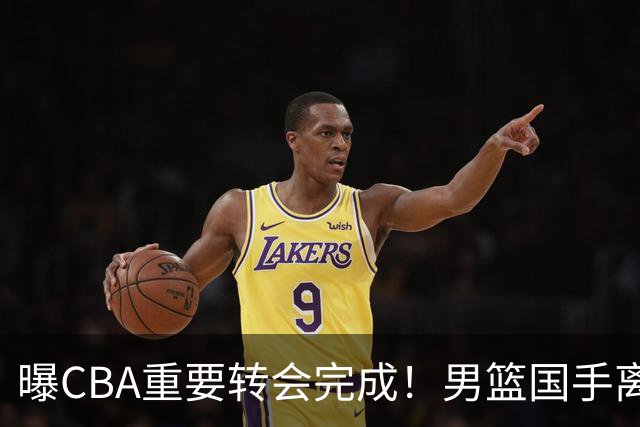 曝CBA重要转会完成！男篮国手离开广东宏远，加盟南京同曦