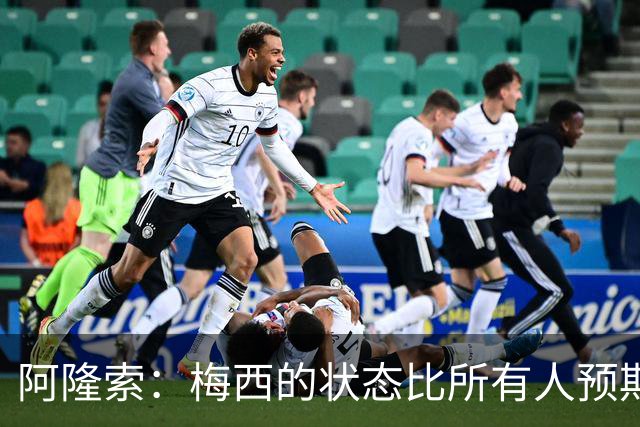 阿隆索：梅西的状态比所有人预期的都要好 这支阿根廷极具韧性