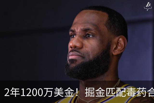 2年1200万美金！掘金匹配毒药合同，NBA首支第二土豪线球队诞生